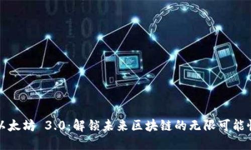 以太坊 3.0：解锁未来区块链的无限可能性