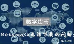 如何解决Metamask无法下载的问题:详尽指南