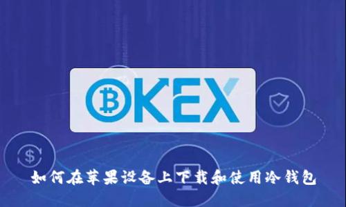 如何在苹果设备上下载和使用冷钱包