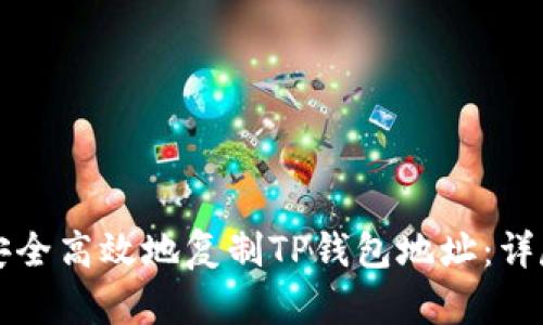 如何安全高效地复制TP钱包地址:详尽指南