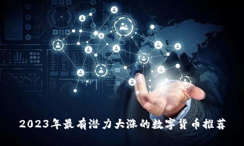 2023年最有潜力大涨的数字货币推荐