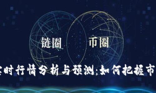 币圈实时行情分析与预测:如何把握市场动态