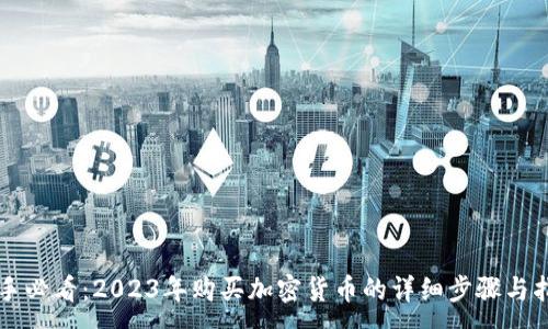 :
新手必看:2023年购买加密货币的详细步骤与指南