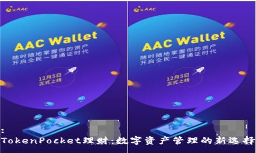 :
TokenPocket理财：数字资产管理的新选择