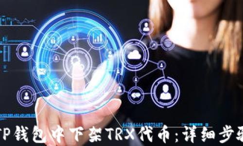 如何在TP钱包中下架TRX代币:详细步骤与指南