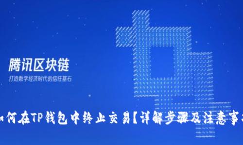如何在TP钱包中终止交易?详解步骤及注意事项