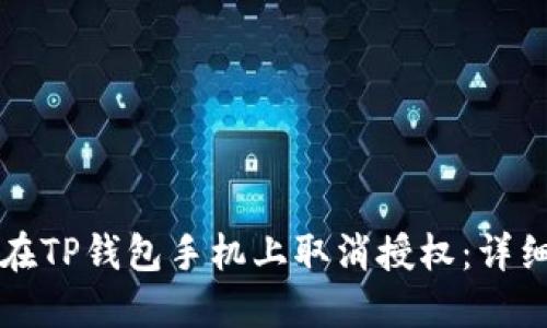 如何在TP钱包手机上取消授权：详细指南