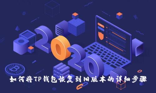如何将TP钱包恢复到旧版本的详细步骤
