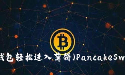 如何利用TP钱包轻松进入薄饼(PancakeSwap)交易平台