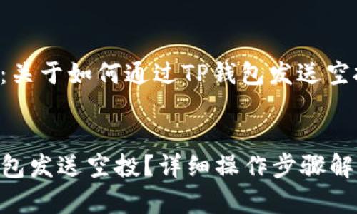 用户搜索主题:关于如何通过TP钱包发送空投的相关内容。
如何通过TP钱包发送空投?详细操作步骤解析