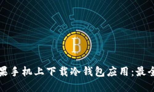 如何在苹果手机上下载冷钱包应用:最全面的指南
