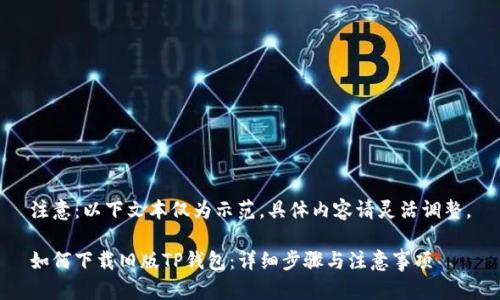 注意:以下文本仅为示范,具体内容请灵活调整。
如何下载旧版TP钱包:详细步骤与注意事项