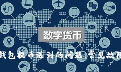 如何解决TP钱包提币遇到的问题:常见故障及解决方案