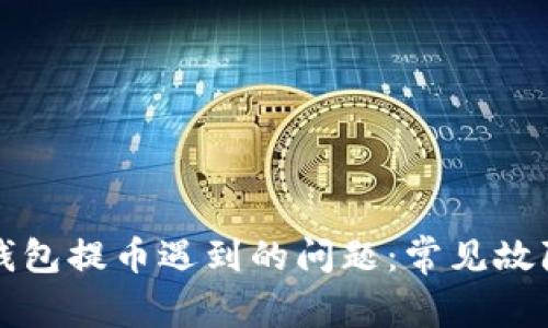 如何解决TP钱包提币遇到的问题:常见故障及解决方案
