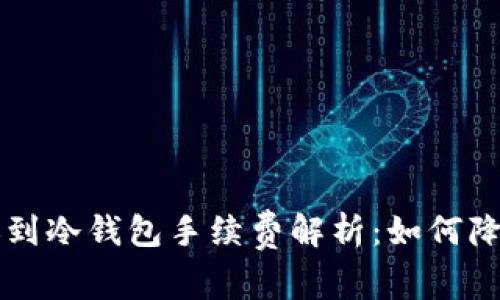 热钱包转账到冷钱包手续费解析:如何降低交易成本