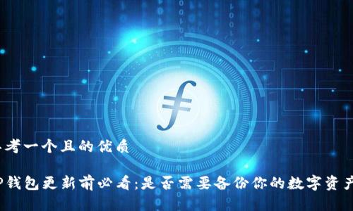 思考一个且的优质

TP钱包更新前必看：是否需要备份你的数字资产？