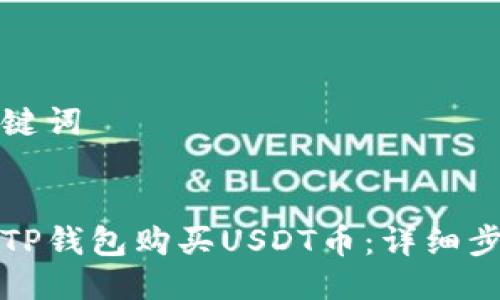 思考与关键词


如何通过TP钱包购买USDT币：详细步骤与技巧