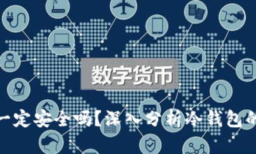 冷钱包真的就一定安全吗?深入分析冷钱包的安全性与风险