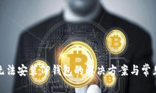 优质
华为手机无法安装TP钱包的解决方案与常见问题解答