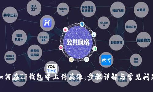 如何在TP钱包中上传头像:步骤详解与常见问题