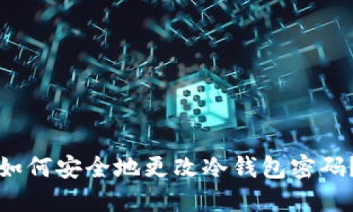 如何安全地更改冷钱包密码？