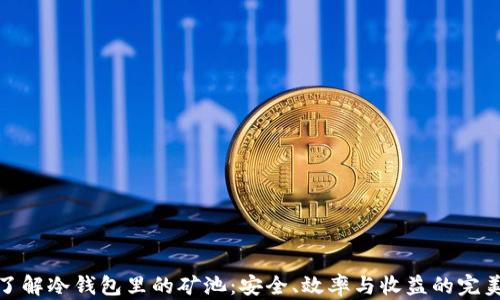深入了解冷钱包里的矿池:安全、效率与收益的完美结合