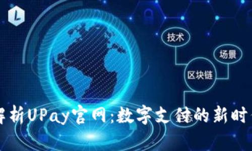 全面解析UPay官网：数字支付的新时代平台