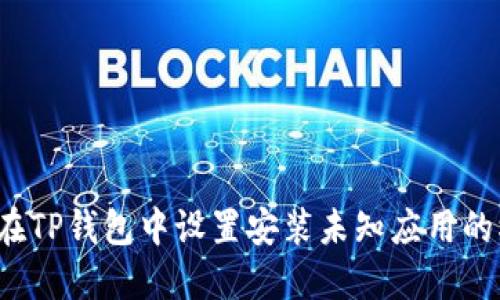 如何在TP钱包中设置安装未知应用的权限?