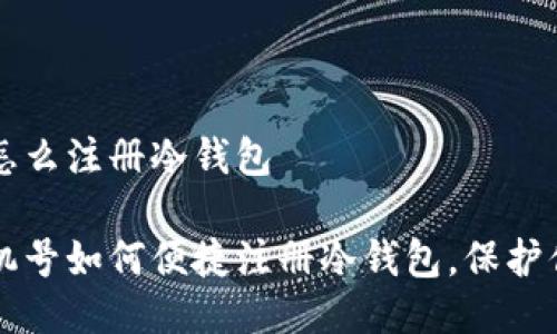 内地手机号怎么注册冷钱包

详解内地手机号如何便捷注册冷钱包，保护你的数字资产