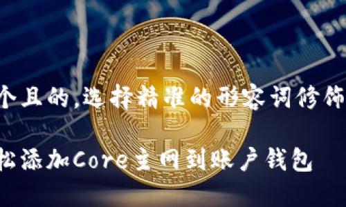 思考一个且的,选择精准的形容词修饰关键词:
如何轻松添加Core主网到账户钱包