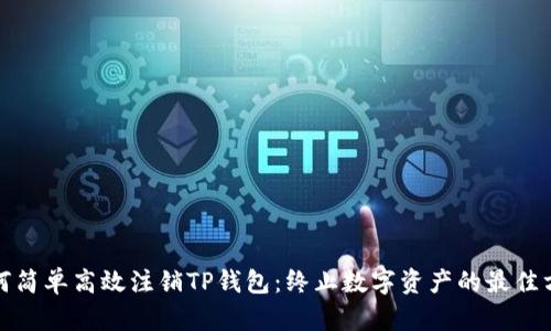 如何简单高效注销TP钱包：终止数字资产的最佳方案
