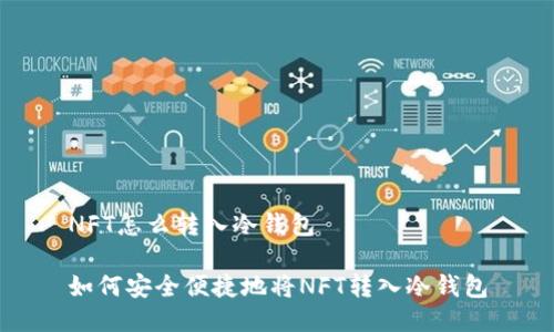 NFT怎么转入冷钱包

如何安全便捷地将NFT转入冷钱包