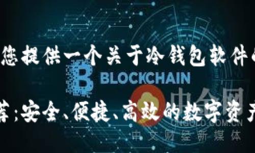 好的，接下来我将为您提供一个关于冷钱包软件的详细介绍，同时其。

顶级冷钱包软件推荐：安全、便捷、高效的数字资产保护方案