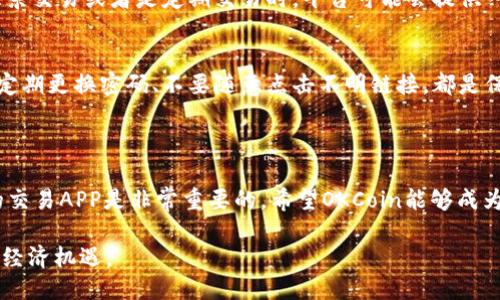 思考一个且的优质

jiaoti安全便捷的OKCoin官网APP下载指南/jiaoti

OKCoin, 数字货币, APP下载, 加密资产/guanjianci

---

### 如何下载和安装OKCoin官网APP

随着数字货币的迅猛发展，越来越多的人开始关注加密资产的投资。而作为国内知名的数字货币交易平台，OKCoin在这个领域中占据了一席之地。如果你想开始投资或交易，下载OKCoin的官网APP将是一个很好的选择。本文将为你详细介绍如何安全、便捷地下载和安装OKCoin官网APP，让你的数字资产交易之旅更加顺利。

### 为什么选择OKCoin官网APP？

在众多数字货币交易平台中，OKCoin凭借其优秀的用户体验、安全性高的交易环境，以及丰富的交易品种备受用户青睐。下面是一些选择OKCoin官网APP的主要原因：

安全性保障
首先，OKCoin在安全性方面做得相当出色。平台采用多重身份验证、数据加密传输等技术，以确保用户的资产和个人信息不被泄露。在APP中，你可以设置手机验证码和指纹识别等功能，进一步提升你的安全性。

全面的交易功能
其次，OKCoin官网APP不仅支持比特币、以太坊等主流币种的交易，还提供了丰富的交易工具和数据分析功能，帮助用户更好地作出投资决策。无论你是新手还是资深投资者，都能在这款APP中找到合适的功能。

友好的用户界面
用户界面的友好程度直接影响到用户的使用体验。OKCoin的APP设计，操作流畅，无论是下单、查看行情，还是进行资产管理，都能轻松搞定。同时APP还拥有实用的通知功能，让你在第一时间掌握市场动态。

### 如何下载OKCoin官网APP

安卓用户的下载指南
如果你使用的是安卓手机，下载OKCoin官网APP的过程非常简单。先在手机设置中允许安装来自未知来源的应用，然后打开OKCoin的官方网站。在首页，你可以找到“下载APP”的按钮，点击后会跳转到下载页面。
下载安装包后，按照提示完成安装即可。安装完成后，别忘了打开APP，进行初步的设置，包括实名认证、绑定银行卡等，以便以后方便交易。

苹果用户的下载指南
对于使用iOS系统的用户，可以直接进入App Store，在搜索框中输入“OKCoin”进行搜索，找到官方应用后点击下载。下载过程中，你可能需要输入Apple ID的密码或使用指纹识别确认下载。
下载完成后，打开APP并进行相应的设置，同样需要经过实名认证和安全设置。在此过程中，确保使用的是你的个人信息，以免影响后续的交易活动。

### 如何注册OKCoin账户

完成APP的下载和安装后，接下来就是注册账户了。注册过程简单明了，只需提供手机号码或邮箱，设置密码，并完成短信或邮件验证码的验证。小贴士：建议使用复杂一点的密码以增强安全性。

注册完成后，你可以选择进行实名认证。实名认证是为了确保账户的安全，且是提款和交易的必要条件。只需提供身份信息和相关证明材料，通常在24小时内就能完成审核，随后即可开始交易之旅。

### 如何使用OKCoin官网APP进行交易

在完成注册后，大家都迫不及待想要进行交易。打开APP，你会看到的首页，包含了市场行情、我的资产、交易功能等模块。在这些模块中，你可以随时查看自己持有的资产和市场的最新动态。

买入或卖出数字货币
当你决定买入或卖出某种数字货币时，点击交易模块，选择你想要的币种，输入交易金额，系统会自动显示相应的市场价格。确认无误后，点击“买入”或者“卖出”即可完成交易。
对于新手来说，建议先从小额交易开始，逐步培养自己的交易感觉和市场分析能力。

如何查看市场动态与行情
在OKCoin APP中，你可以实时查看市场行情，包括涨跌幅、成交量等。这些数据对于你进行投资决策至关重要。系统还提供了技术分析图表，帮助你更直观地理解币种走势。

### 常见问题解答

1. OKCoin的交易手续费高不高？
OKCoin的交易手续费相对市场上的其他平台来说，处于中等水平。一般来说，买入和卖出每笔交易会收取一定比例的手续费，但在你进行大宗交易或者是定期交易时，平台可能会提供一些优惠。

2. 如何确保我的账户安全？
账户安全是每位数字资产投资者最为关心的话题。在OKCoin APP中，你可以设置两步验证，这是对账户进行进一步保护的有效方式。此外，定期更换密码、不要随意点击不明链接，都是保住你资产的重要操作。始终保持警惕，不轻信任何陌生的提示和要求，这些都是保护你账户的常识。

### 结语

通过本文的介绍，相信你对OKCoin官网APP的下载、安装、注册和交易有了全面的了解。在这个快速变化的数字货币市场中，拥有一款可靠的交易APP是非常重要的。希望OKCoin能够成为你投资路上的得力助手。如果你还有任何疑问，欢迎继续探索，或在平台内咨询客服团队，获取更多支持。

无论你是新手还是老手，选择合适的工具和平台，总能让你的交易旅程更加顺畅。祝你在数字货币投资中获取丰厚的回报，享受这份独特的经济机遇。