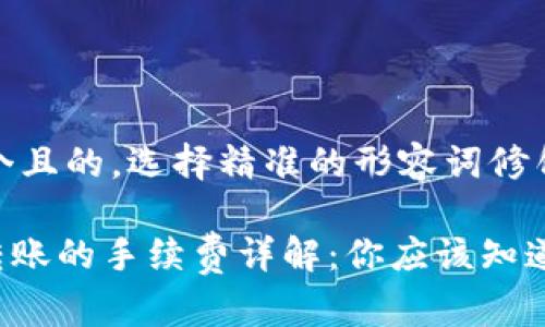 思考一个且的，选择精准的形容词修饰关键词

 USDT转账的手续费详解：你应该知道的一切