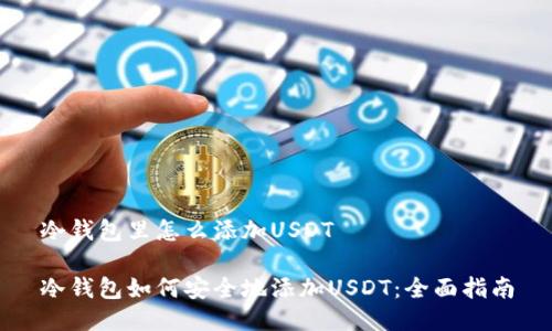 冷钱包里怎么添加USDT

冷钱包如何安全地添加USDT：全面指南