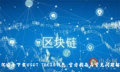 :
如何安全下载USDT TRC20钱包：官方指南与常见问题解答