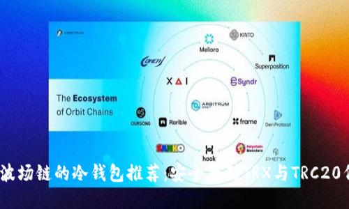 优质
2023年自带波场链的冷钱包推荐：安全存储TRX与TRC20代币最佳选择