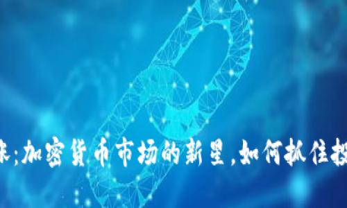 OK币疯涨：加密货币市场的新星，如何抓住投资机会？