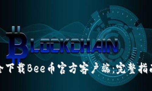 如何安全下载Bee币官方客户端：完整指南与步骤
